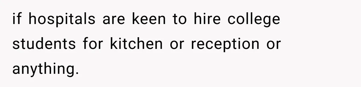 if hospitals are keen to hire college students for kitchen or reception or anything.