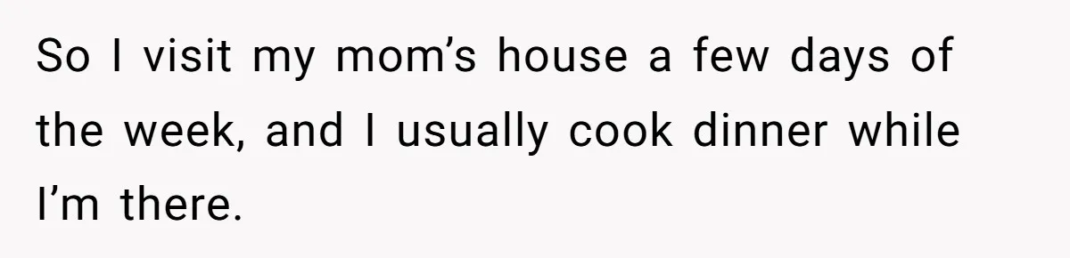 He Cooked Dinner, Sat Down to Eat, and Sparked a Family Rule No One Agreed On So I visit my mom’s house a few days of the week, and I usually cook dinner while I’m there.