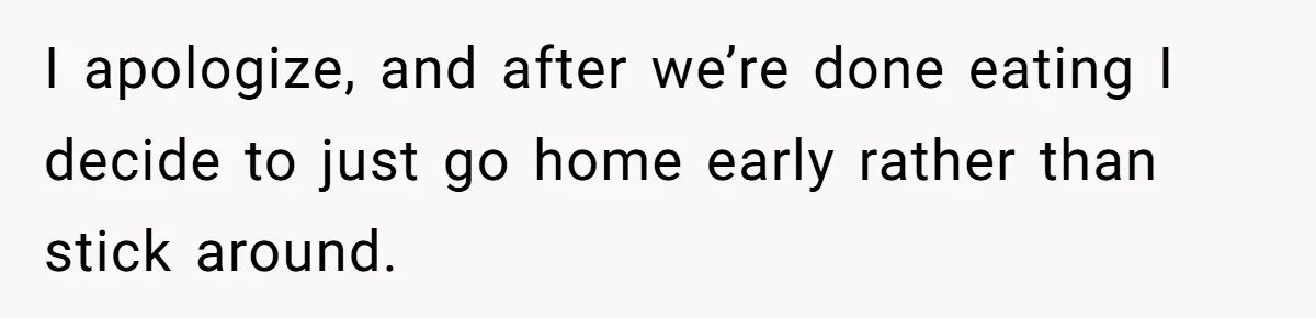 He Cooked Dinner, Sat Down to Eat, and Sparked a Family Rule No One Agreed On I apologize, and after we’re done eating I decide to just go home early rather than stick around.