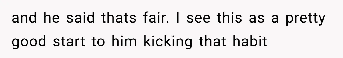 He Cooked Dinner, Sat Down to Eat, and Sparked a Family Rule No One Agreed On and he said thats fair. I see this as a pretty good start to him kicking that habit