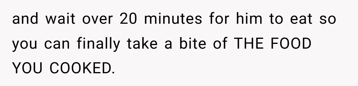 He Cooked Dinner, Sat Down to Eat, and Sparked a Family Rule No One Agreed On and wait over 20 minutes for him to eat so you can finally take a bite of THE FOOD YOU COOKED.