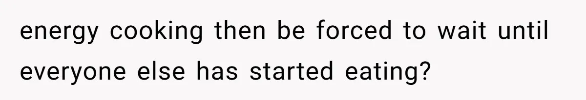He Cooked Dinner, Sat Down to Eat, and Sparked a Family Rule No One Agreed On energy cooking then be forced to wait until everyone else has started eating?