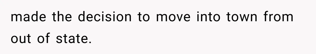 made the decision to move into town from out of state.
