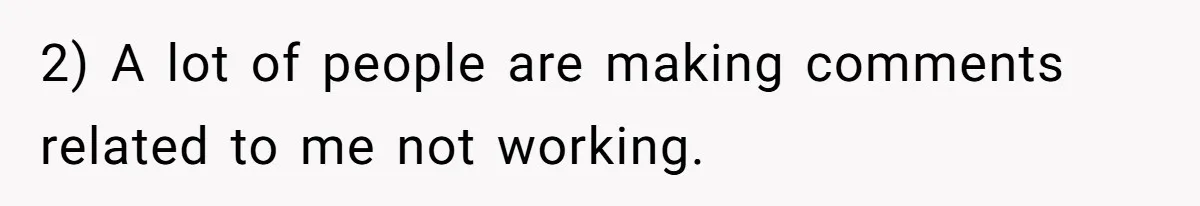 2) A lot of people are making comments related to me not working.
