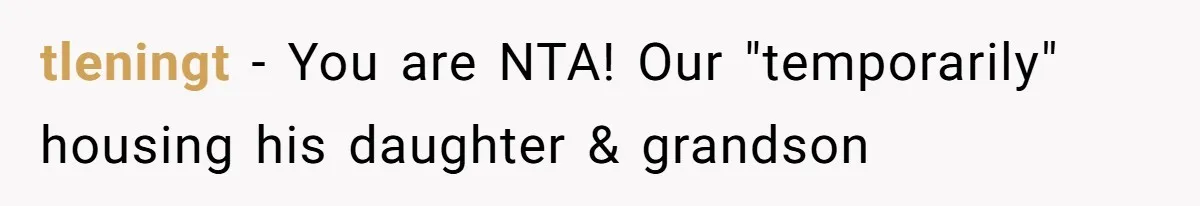 tleningt − You are NTA! Our "temporarily" housing his daughter & grandson