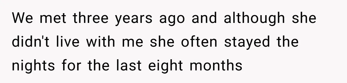 Man Ends His Long Relationship After Catching His Partner Orchestrating A Bizarre Psychological Scheme We met three years ago and although she didn't live with me she often stayed the nights for the last eight months
