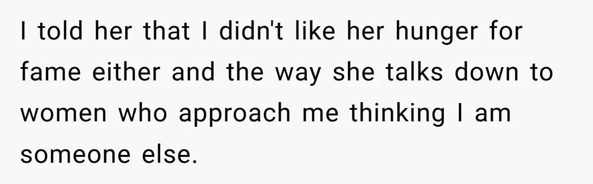 Man Ends His Long Relationship After Catching His Partner Orchestrating A Bizarre Psychological Scheme I told her that I didn't like her hunger for fame either and the way she talks down to women who approach me thinking I am someone else.