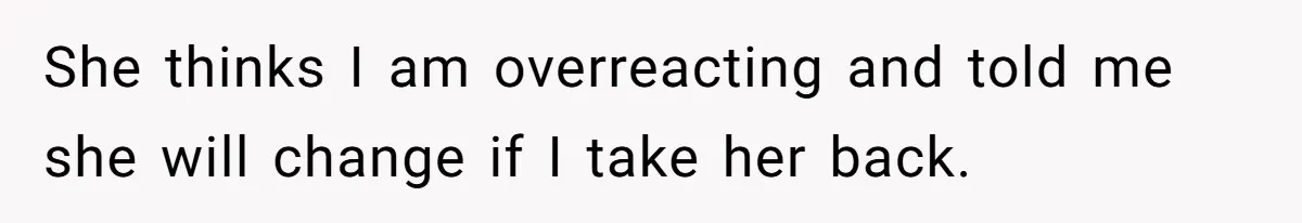 Man Ends His Long Relationship After Catching His Partner Orchestrating A Bizarre Psychological Scheme She thinks I am overreacting and told me she will change if I take her back.