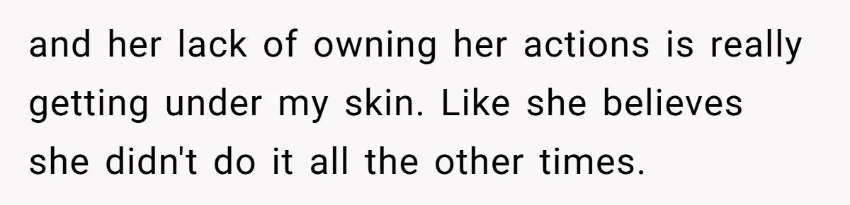 Man Ends His Long Relationship After Catching His Partner Orchestrating A Bizarre Psychological Scheme and her lack of owning her actions is really getting under my skin. Like she believes she didn't do it all the other times.