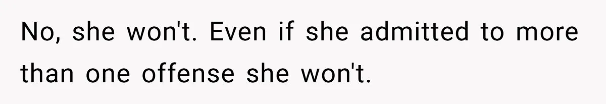 Man Ends His Long Relationship After Catching His Partner Orchestrating A Bizarre Psychological Scheme No, she won't. Even if she admitted to more than one offense she won't.