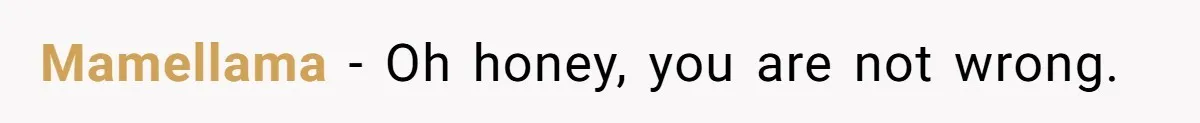 Mamellama − Oh honey, you are not wrong.