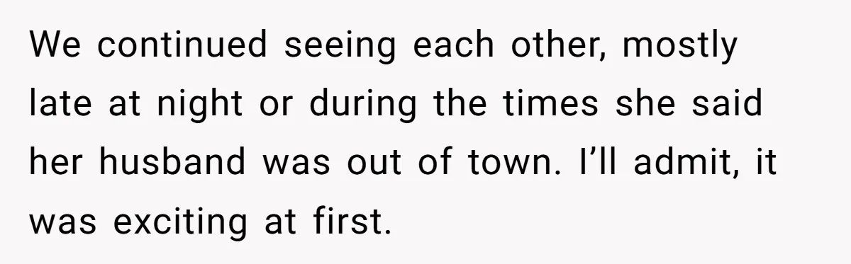 Young Man Has Affair With Married Woman, Her Divorce Is Finalized, And Now He’s Blamed We continued seeing each other, mostly late at night or during the times she said her husband was out of town. I’ll admit, it was exciting at first.