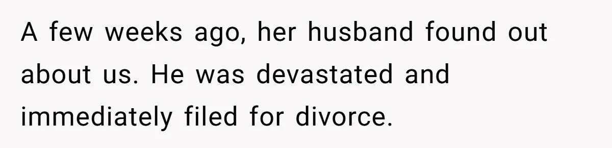 Young Man Has Affair With Married Woman, Her Divorce Is Finalized, And Now He’s Blamed A few weeks ago, her husband found out about us. He was devastated and immediately filed for divorce.