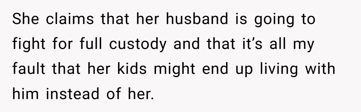 Young Man Has Affair With Married Woman, Her Divorce Is Finalized, And Now He’s Blamed She claims that her husband is going to fight for full custody and that it’s all my fault that her kids might end up living with him instead of her.
