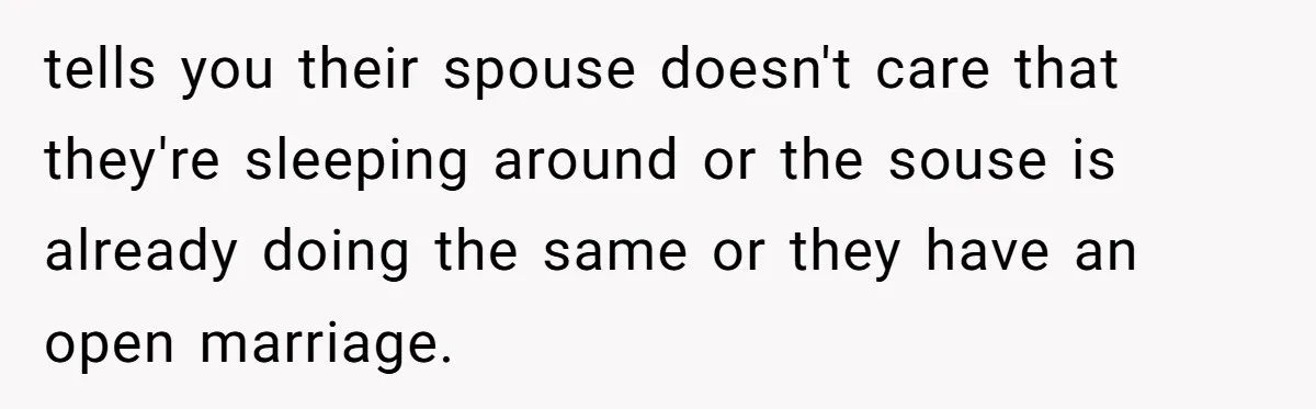Young Man Has Affair With Married Woman, Her Divorce Is Finalized, And Now He’s Blamed tells you their spouse doesn't care that they're sleeping around or the souse is already doing the same or they have an open marriage.