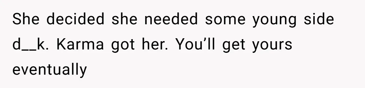 Young Man Has Affair With Married Woman, Her Divorce Is Finalized, And Now He’s Blamed She decided she needed some young side d__k. Karma got her. You’ll get yours eventually