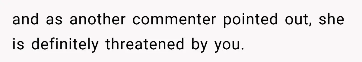 Roommates Girlfriend Sparks Conflict By Treating A Shared Living Room Like Her Private Bedroom and as another commenter pointed out, she is definitely threatened by you.