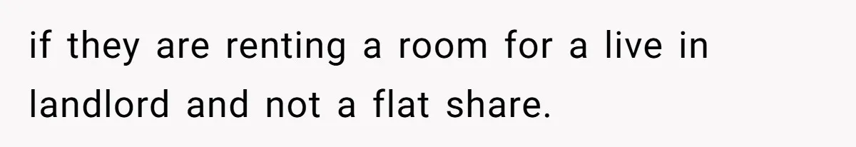 Roommates Girlfriend Sparks Conflict By Treating A Shared Living Room Like Her Private Bedroom if they are renting a room for a live in landlord and not a flat share.