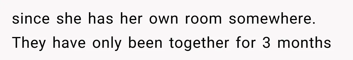 Roommates Girlfriend Sparks Conflict By Treating A Shared Living Room Like Her Private Bedroom since she has her own room somewhere. They have only been together for 3 months