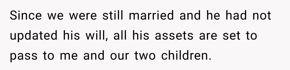Woman Refuses To Raise Husband's Affair Babies After His Death Since we were still married and he had not updated his will, all his assets are set to pass to me and our two children.