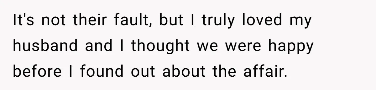 Woman Refuses To Raise Husband's Affair Babies After His Death It's not their fault, but I truly loved my husband and I thought we were happy before I found out about the affair.
