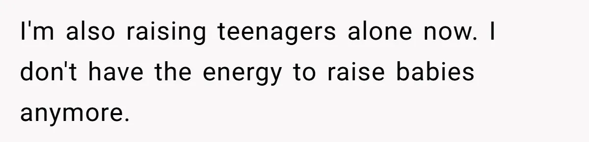 Woman Refuses To Raise Husband's Affair Babies After His Death I'm also raising teenagers alone now. I don't have the energy to raise babies anymore.