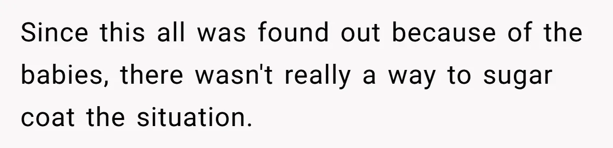 Woman Refuses To Raise Husband's Affair Babies After His Death Since this all was found out because of the babies, there wasn't really a way to sugar coat the situation.