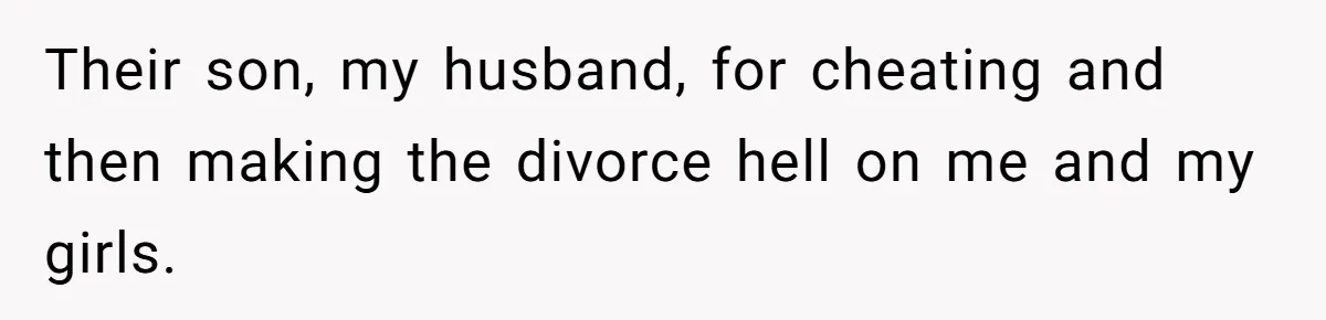 Woman Refuses To Raise Husband's Affair Babies After His Death Their son, my husband, for cheating and then making the divorce hell on me and my girls.