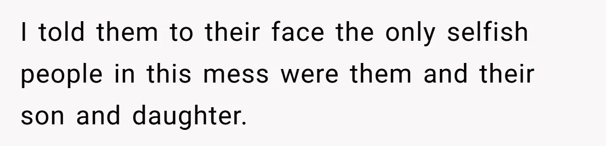 Woman Refuses To Raise Husband's Affair Babies After His Death I told them to their face the only selfish people in this mess were them and their son and daughter.