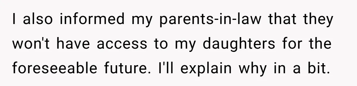 Woman Refuses To Raise Husband's Affair Babies After His Death I also informed my parents-in-law that they won't have access to my daughters for the foreseeable future. I'll explain why in a bit.