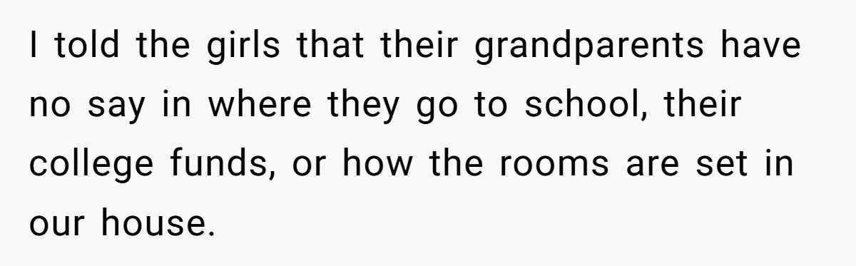 Woman Refuses To Raise Husband's Affair Babies After His Death I told the girls that their grandparents have no say in where they go to school, their college funds, or how the rooms are set in our house.