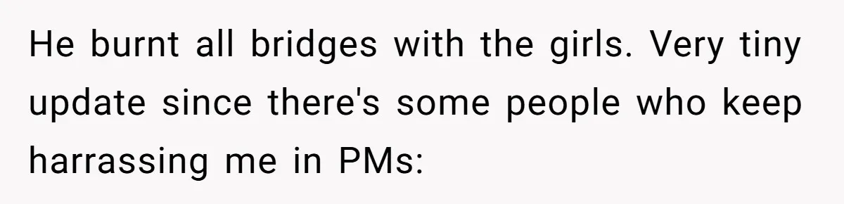 Woman Refuses To Raise Husband's Affair Babies After His Death He burnt all bridges with the girls. Very tiny update since there's some people who keep harrassing me in PMs: