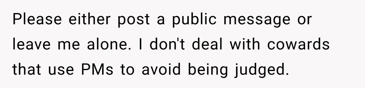 Woman Refuses To Raise Husband's Affair Babies After His Death Please either post a public message or leave me alone. I don't deal with cowards that use PMs to avoid being judged.