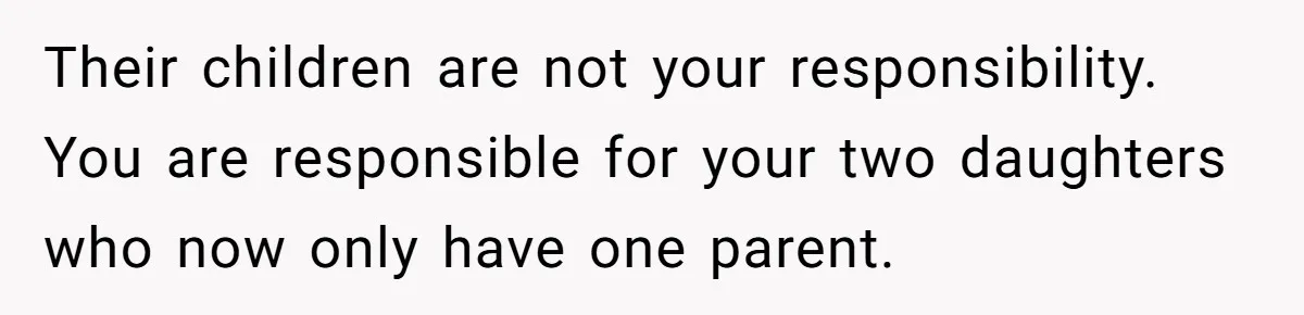 Woman Refuses To Raise Husband's Affair Babies After His Death Their children are not your responsibility. You are responsible for your two daughters who now only have one parent.