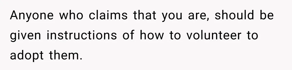 Woman Refuses To Raise Husband's Affair Babies After His Death Anyone who claims that you are, should be given instructions of how to volunteer to adopt them.