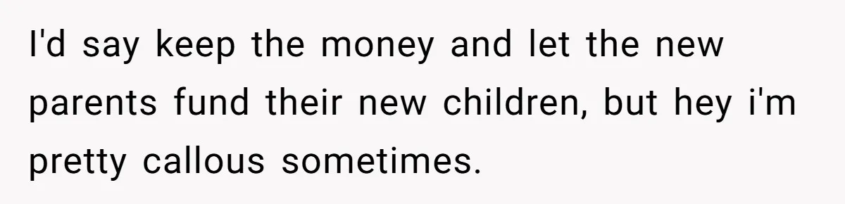 Woman Refuses To Raise Husband's Affair Babies After His Death I'd say keep the money and let the new parents fund their new children, but hey i'm pretty callous sometimes.