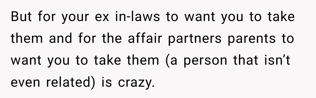 Woman Refuses To Raise Husband's Affair Babies After His Death But for your ex in-laws to want you to take them and for the affair partners parents to want you to take them (a person that isn’t even related) is...