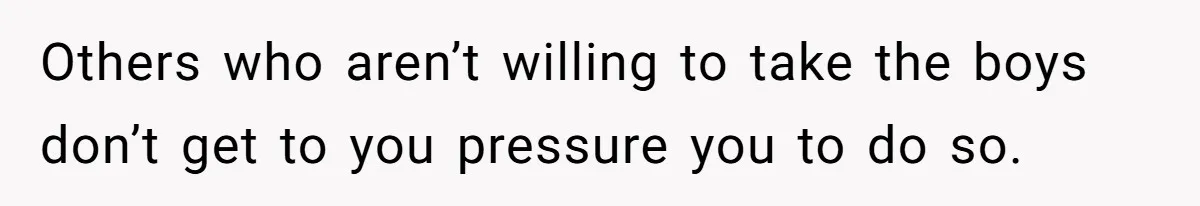 Woman Refuses To Raise Husband's Affair Babies After His Death Others who aren’t willing to take the boys don’t get to you pressure you to do so.