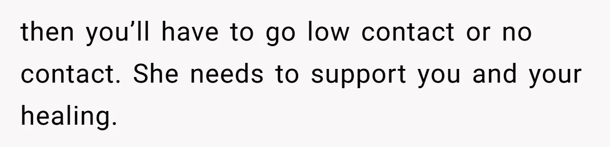Woman Refuses To Raise Husband's Affair Babies After His Death then you’ll have to go low contact or no contact. She needs to support you and your healing.
