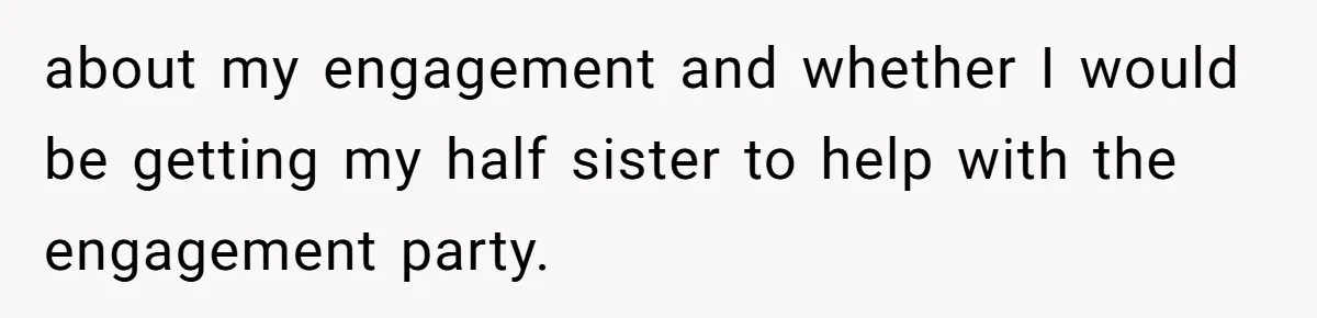 She Told Her Aunt “You’re Not Welcome Anymore,” After Being Pushed About Family She Doesn’t Even Have a Relationship With about my engagement and whether I would be getting my half sister to help with the engagement party.