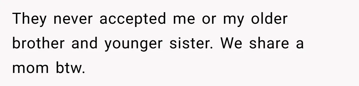 She Told Her Aunt “You’re Not Welcome Anymore,” After Being Pushed About Family She Doesn’t Even Have a Relationship With They never accepted me or my older brother and younger sister. We share a mom btw.