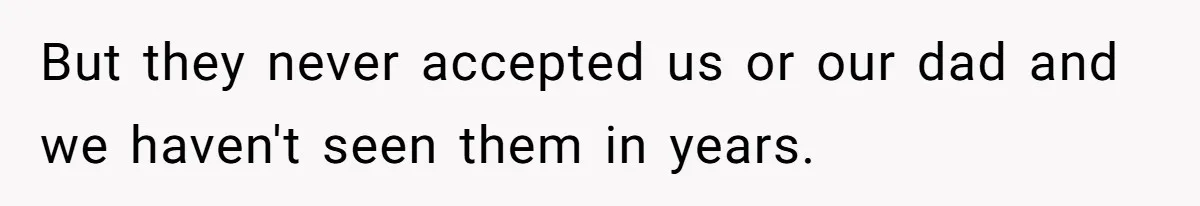 She Told Her Aunt “You’re Not Welcome Anymore,” After Being Pushed About Family She Doesn’t Even Have a Relationship With But they never accepted us or our dad and we haven't seen them in years.
