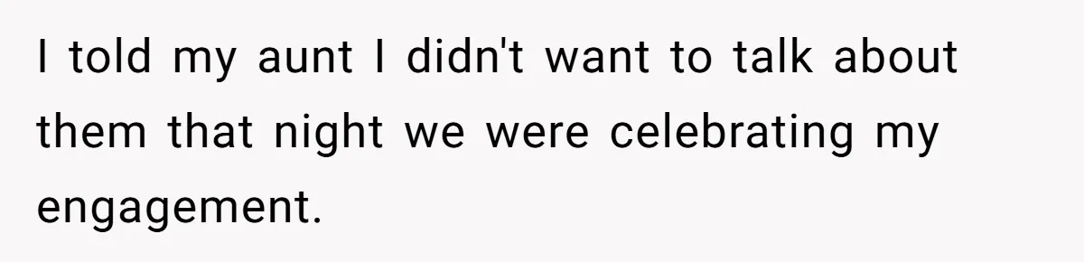 She Told Her Aunt “You’re Not Welcome Anymore,” After Being Pushed About Family She Doesn’t Even Have a Relationship With I told my aunt I didn't want to talk about them that night we were celebrating my engagement.