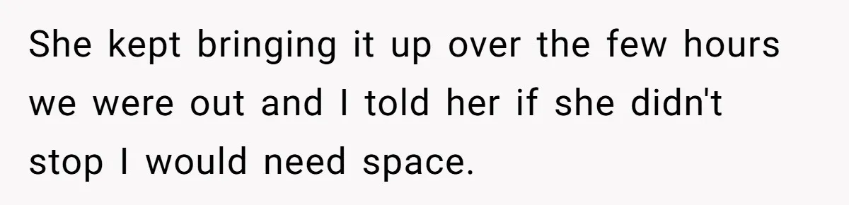 She Told Her Aunt “You’re Not Welcome Anymore,” After Being Pushed About Family She Doesn’t Even Have a Relationship With She kept bringing it up over the few hours we were out and I told her if she didn't stop I would need space.