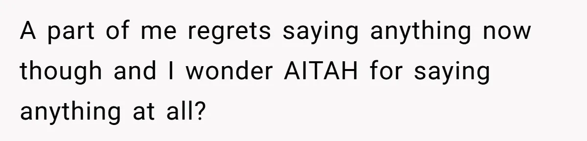 She Told Her Aunt “You’re Not Welcome Anymore,” After Being Pushed About Family She Doesn’t Even Have a Relationship With A part of me regrets saying anything now though and I wonder AITAH for saying anything at all?