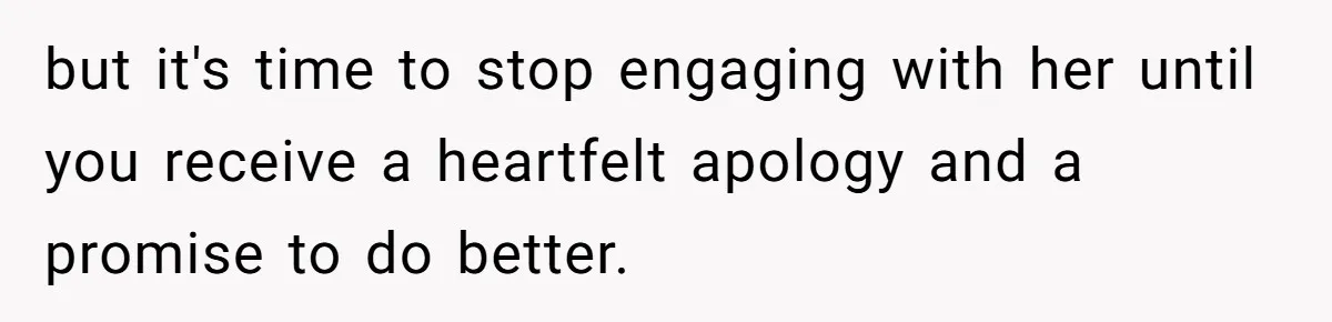 She Told Her Aunt “You’re Not Welcome Anymore,” After Being Pushed About Family She Doesn’t Even Have a Relationship With but it's time to stop engaging with her until you receive a heartfelt apology and a promise to do better.