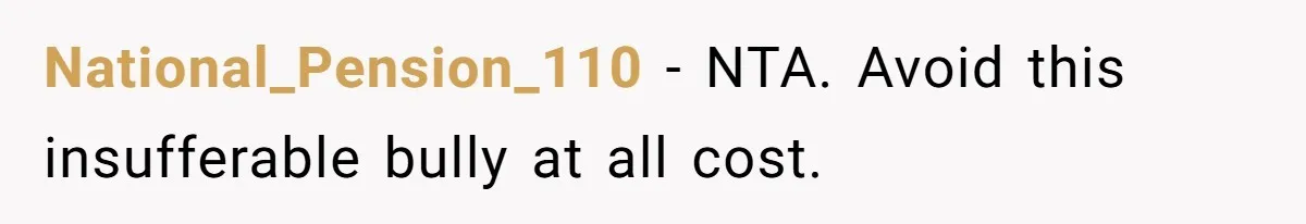 She Told Her Aunt “You’re Not Welcome Anymore,” After Being Pushed About Family She Doesn’t Even Have a Relationship With National_Pension_110 − NTA. Avoid this insufferable bully at all cost.