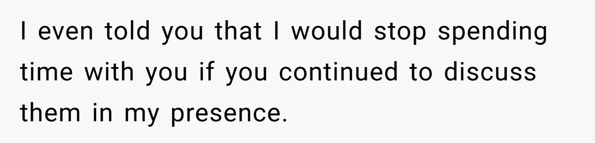 She Told Her Aunt “You’re Not Welcome Anymore,” After Being Pushed About Family She Doesn’t Even Have a Relationship With I even told you that I would stop spending time with you if you continued to discuss them in my presence.