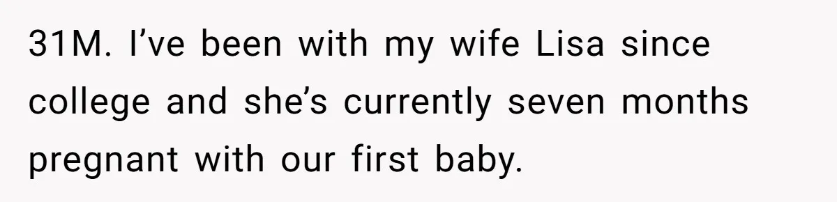 Man Storms Out After Wife Pranks Him Into Thinking She Cheated While Pregnant 31M. I’ve been with my wife Lisa since college and she’s currently seven months pregnant with our first baby.