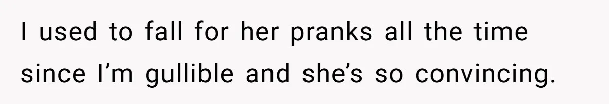 Man Storms Out After Wife Pranks Him Into Thinking She Cheated While Pregnant I used to fall for her pranks all the time since I’m gullible and she’s so convincing.